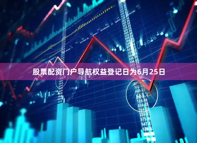 股票配资门户导航权益登记日为6月25日